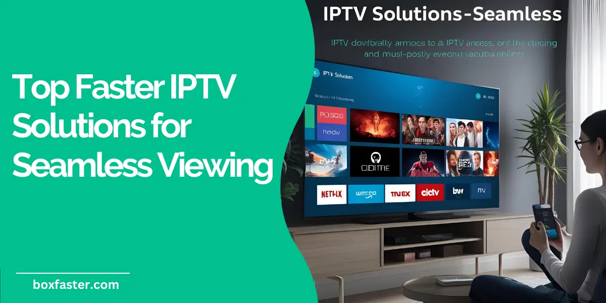 Top Faster IPTV Solutions for Seamless Viewing faster iptv